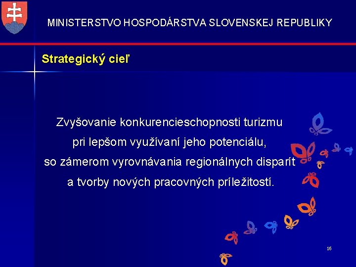 MINISTERSTVO HOSPODÁRSTVA SLOVENSKEJ REPUBLIKY Strategický cieľ Zvyšovanie konkurencieschopnosti turizmu pri lepšom využívaní jeho potenciálu,