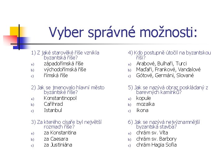 Vyber správné možnosti: 1) Z jaké starověké říše vznikla byzantská říše? a) západořímská říše