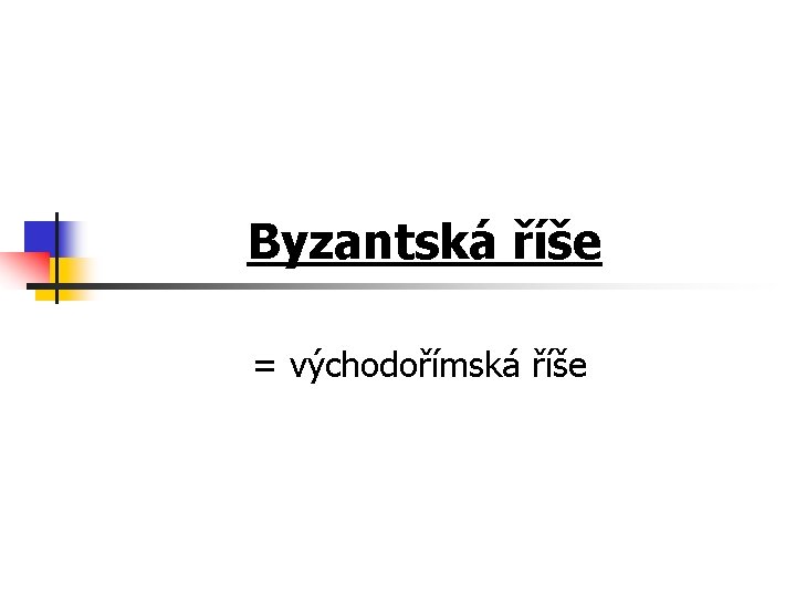 Byzantská říše = východořímská říše 