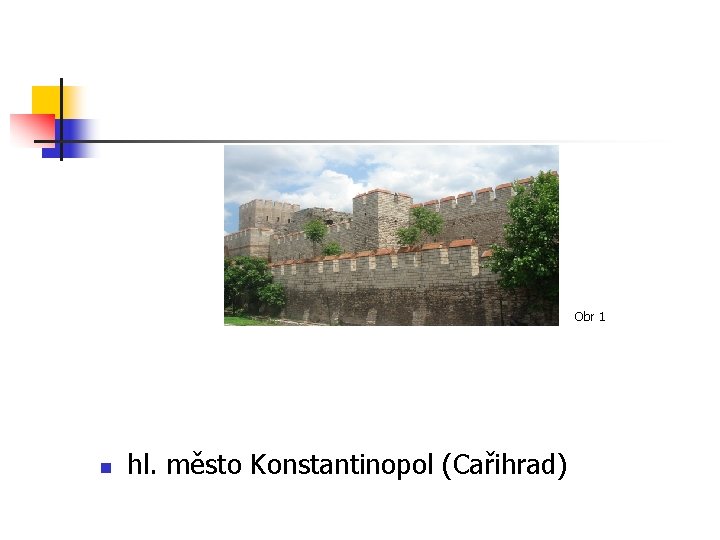 Obr 1 n hl. město Konstantinopol (Cařihrad) 