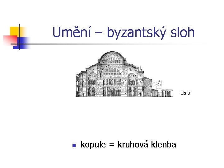 Umění – byzantský sloh Obr 3 n kopule = kruhová klenba 