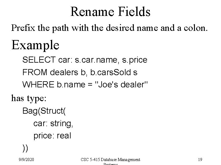 Rename Fields Prefix the path with the desired name and a colon. Example SELECT