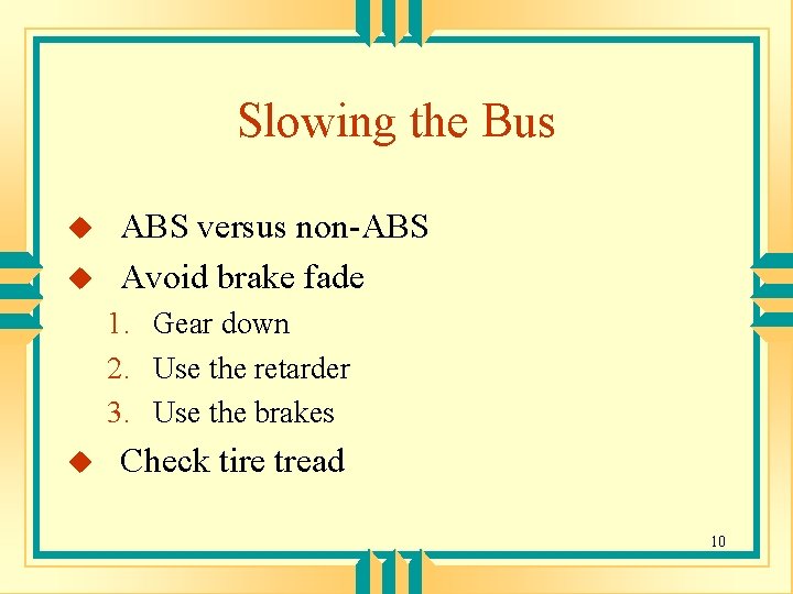 Slowing the Bus u u ABS versus non-ABS Avoid brake fade 1. Gear down