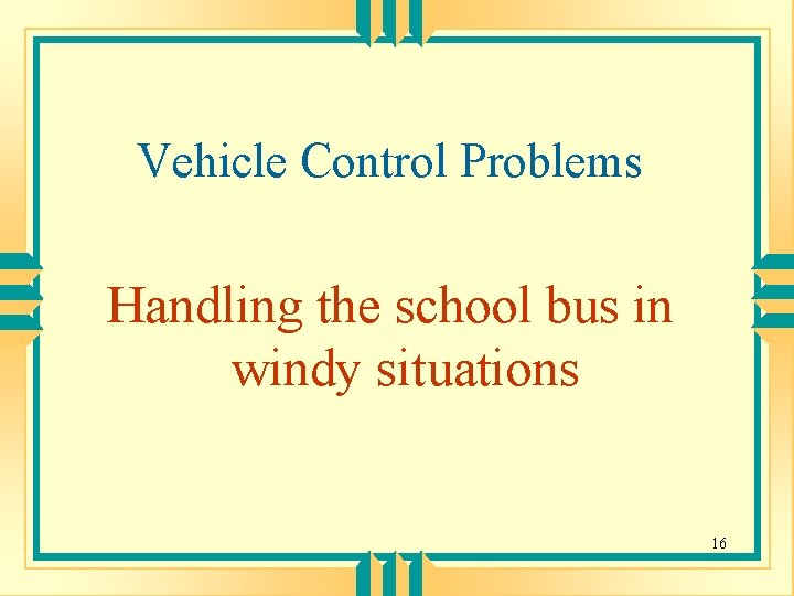 Vehicle Control Problems Handling the school bus in windy situations 16 