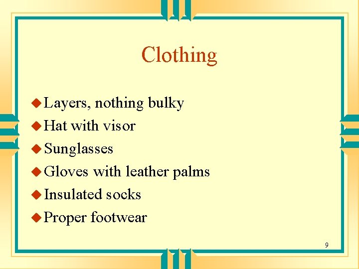 Clothing u Layers, nothing bulky u Hat with visor u Sunglasses u Gloves with