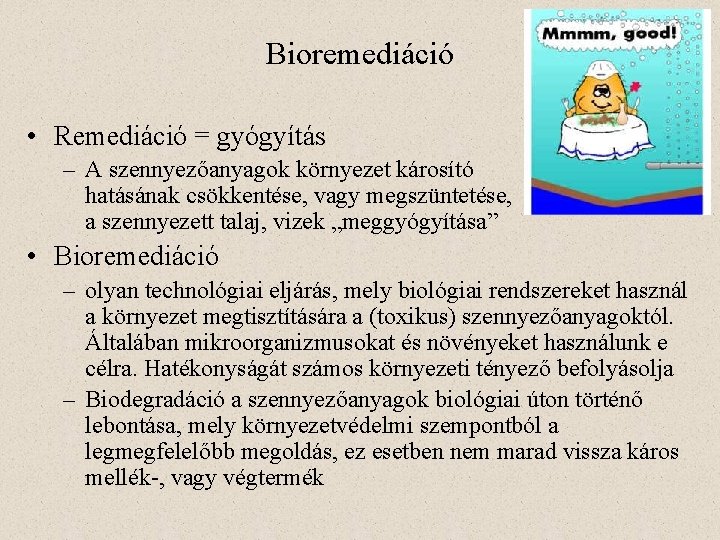 Bioremediáció • Remediáció = gyógyítás – A szennyezőanyagok környezet károsító hatásának csökkentése, vagy megszüntetése,