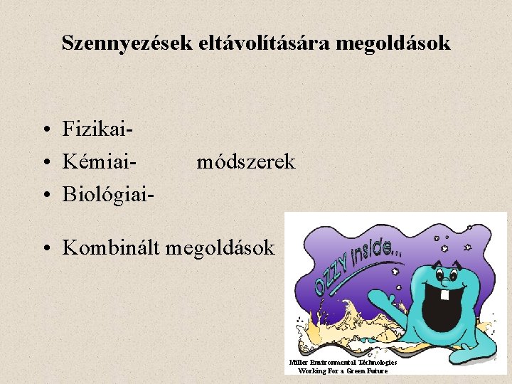 Szennyezések eltávolítására megoldások • Fizikai • Kémiai • Biológiai- módszerek • Kombinált megoldások Miller