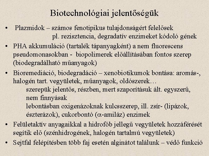 Biotechnológiai jelentőségük • Plazmidok – számos fenotipikus tulajdonságért felelősek pl. rezisztencia, degradatív enzimeket kódoló