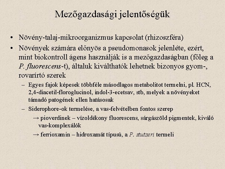 Mezőgazdasági jelentőségük • Növény-talaj-mikroorganizmus kapcsolat (rhizoszféra) • Növények számára előnyös a pseudomonasok jelenléte, ezért,