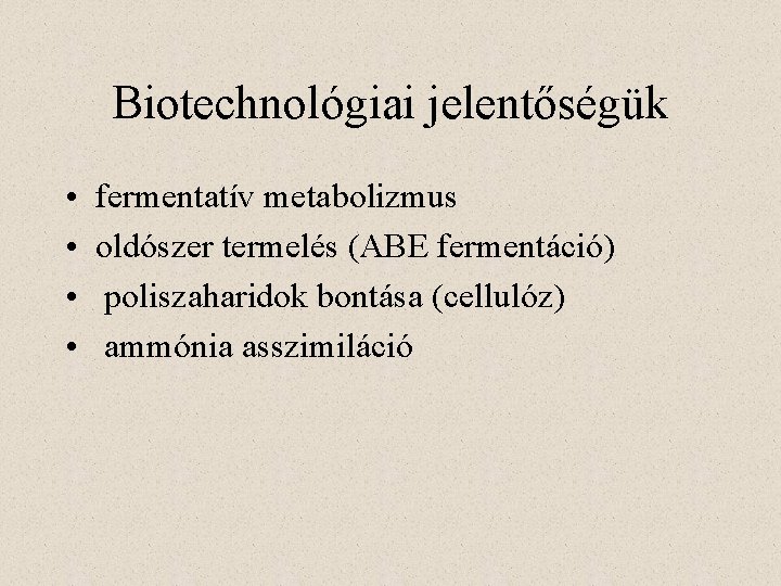 Biotechnológiai jelentőségük • • fermentatív metabolizmus oldószer termelés (ABE fermentáció) poliszaharidok bontása (cellulóz) ammónia