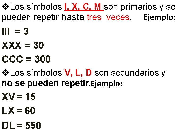 v. Los símbolos I, X, C, M son primarios y se pueden repetir hasta