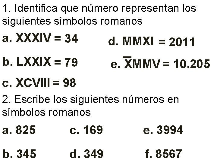 1. Identifica que número representan los siguientes símbolos romanos d. MMXI = 2011 b.