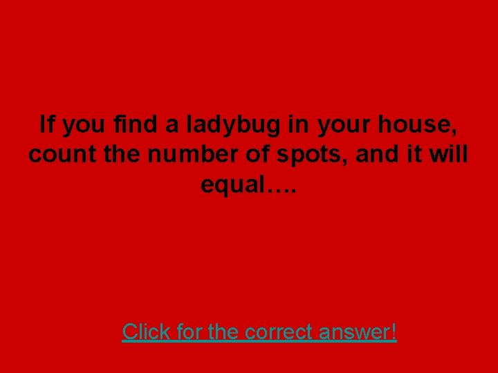 If you find a ladybug in your house, count the number of spots, and