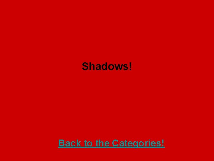 Shadows! Back to the Categories! 