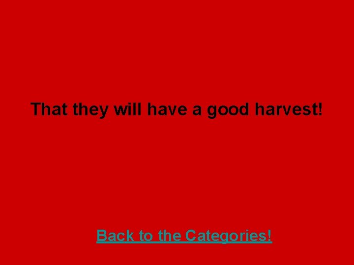That they will have a good harvest! Back to the Categories! 