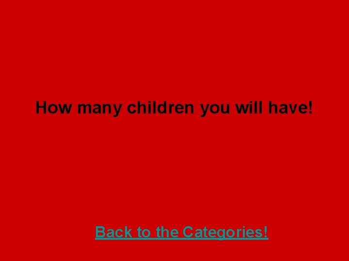 How many children you will have! Back to the Categories! 