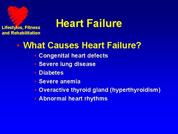 Lifestyles, Fitness and Rehabilitation Heart Failure • What Causes Heart Failure? • • •