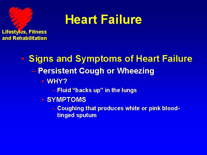Heart Failure Lifestyles, Fitness and Rehabilitation • Signs and Symptoms of Heart Failure –