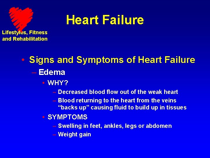 Heart Failure Lifestyles, Fitness and Rehabilitation • Signs and Symptoms of Heart Failure –