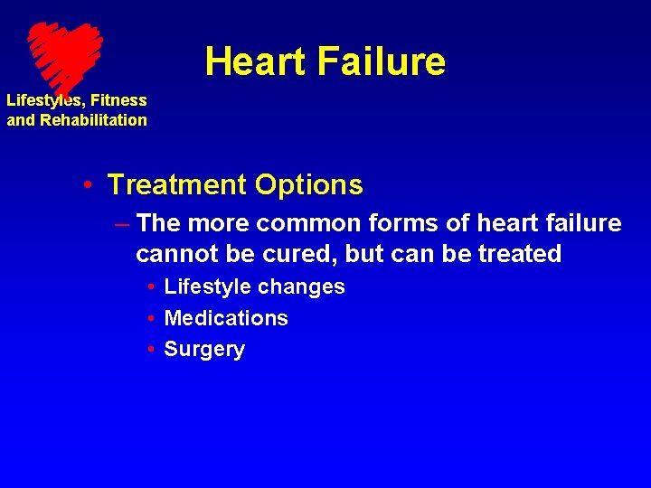 Heart Failure Lifestyles, Fitness and Rehabilitation • Treatment Options – The more common forms