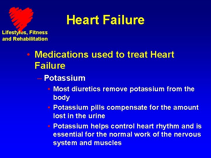 Heart Failure Lifestyles, Fitness and Rehabilitation • Medications used to treat Heart Failure –