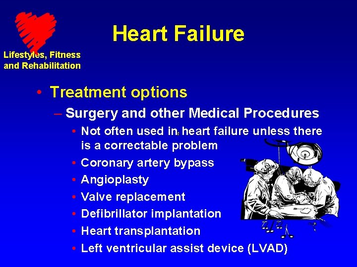 Heart Failure Lifestyles, Fitness and Rehabilitation • Treatment options – Surgery and other Medical