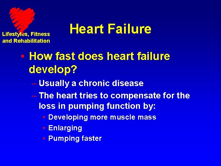 Lifestyles, Fitness and Rehabilitation Heart Failure • How fast does heart failure develop? –