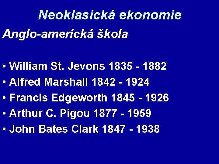 Neoklasická ekonomie Anglo-americká škola • William St. Jevons 1835 - 1882 • Alfred Marshall