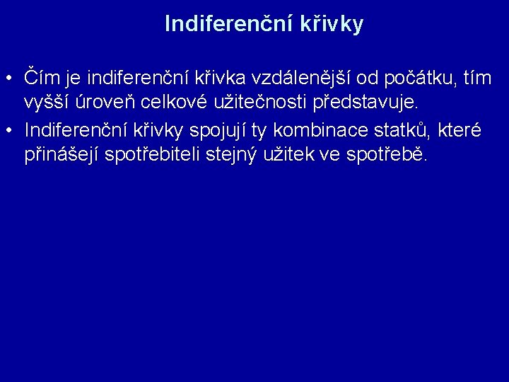 Indiferenční křivky • Čím je indiferenční křivka vzdálenější od počátku, tím vyšší úroveň celkové