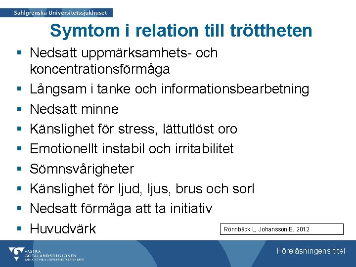 Symtom i relation till tröttheten § Nedsatt uppmärksamhets- och koncentrationsförmåga § Långsam i tanke