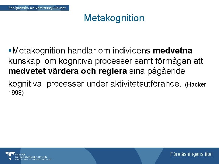 Metakognition §Metakognition handlar om individens medvetna kunskap om kognitiva processer samt förmågan att medvetet