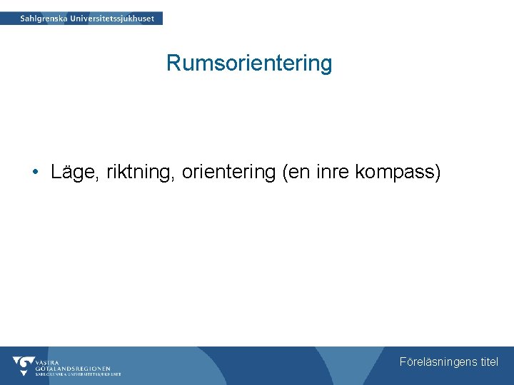 Rumsorientering • Läge, riktning, orientering (en inre kompass) Föreläsningens titel 