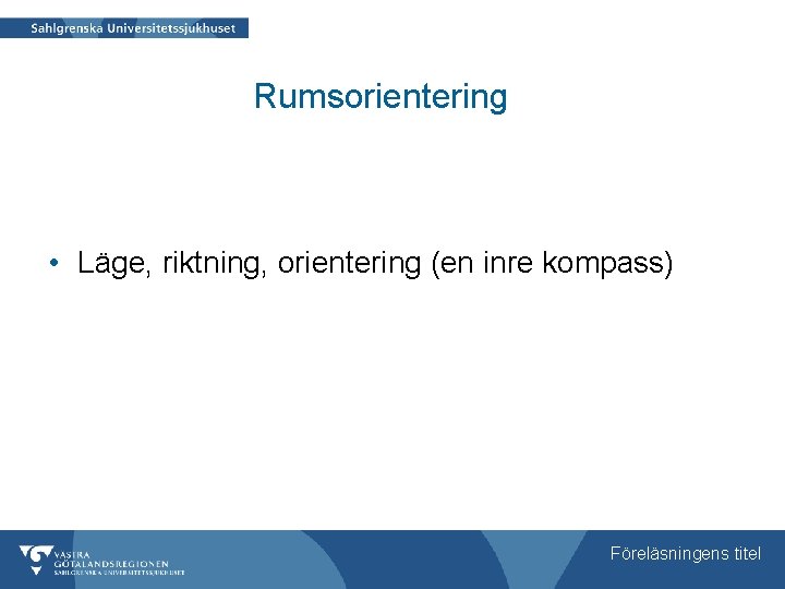 Rumsorientering • Läge, riktning, orientering (en inre kompass) Föreläsningens titel 