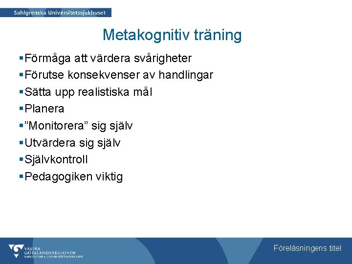 Metakognitiv träning §Förmåga att värdera svårigheter §Förutse konsekvenser av handlingar §Sätta upp realistiska mål