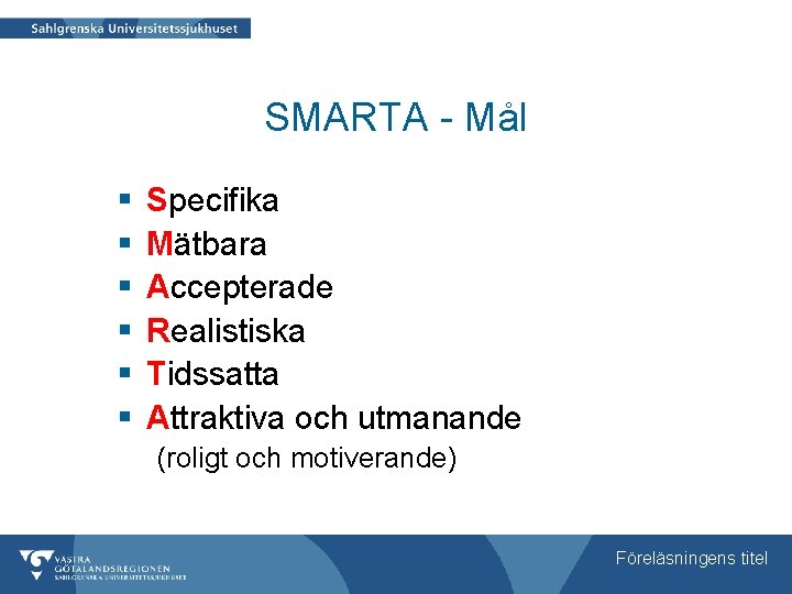 SMARTA - Mål § § § Specifika Mätbara Accepterade Realistiska Tidssatta Attraktiva och utmanande