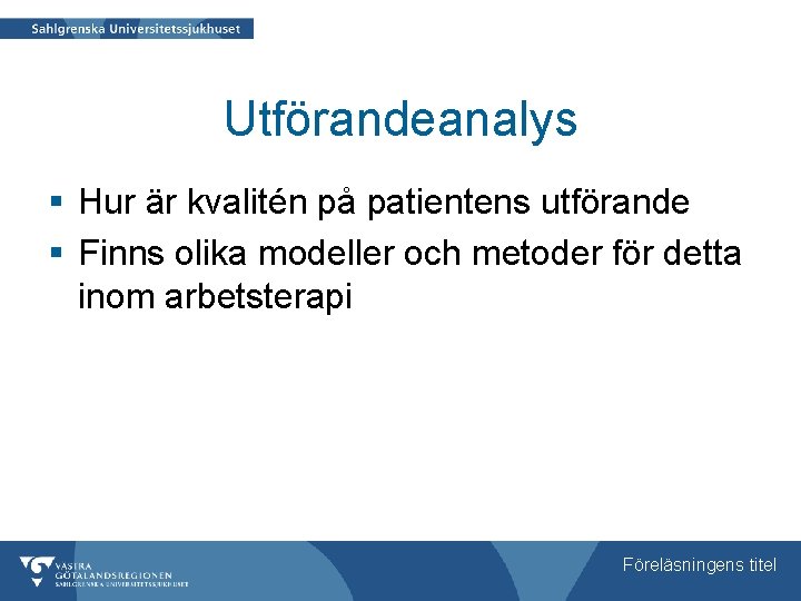 Utförandeanalys § Hur är kvalitén på patientens utförande § Finns olika modeller och metoder