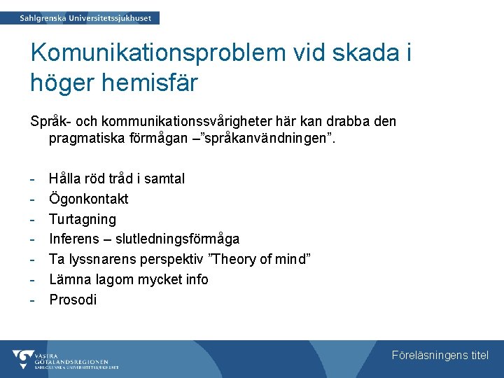 Komunikationsproblem vid skada i höger hemisfär Språk- och kommunikationssvårigheter här kan drabba den pragmatiska