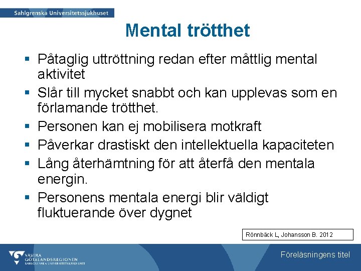 Mental trötthet § Påtaglig uttröttning redan efter måttlig mental aktivitet § Slår till mycket