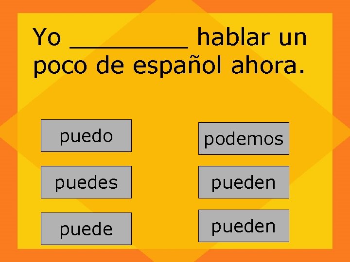 Yo ____ hablar un poco de español ahora. puedo podemos pueden 