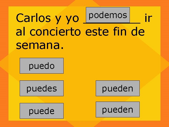 podemos ____ Carlos y yo ir al concierto este fin de semana. puedo puedes
