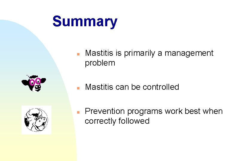 Summary n n n Mastitis is primarily a management problem Mastitis can be controlled