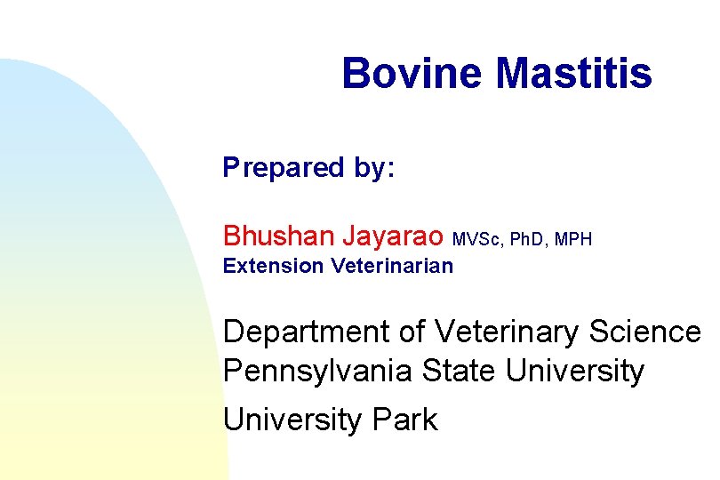 Bovine Mastitis Prepared by: Bhushan Jayarao MVSc, Ph. D, MPH Extension Veterinarian Department of