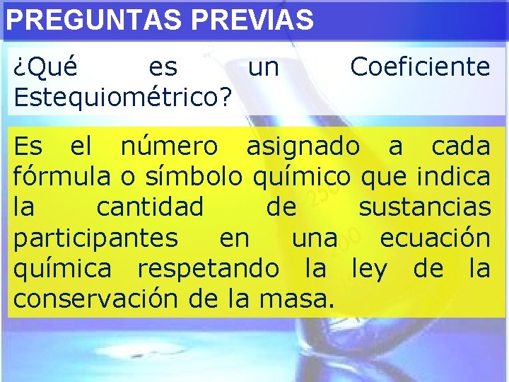 PREGUNTAS PREVIAS ¿Qué es un Estequiométrico? Coeficiente Es el número asignado a cada fórmula