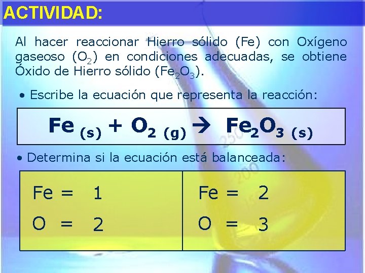 ACTIVIDAD: Al hacer reaccionar Hierro sólido (Fe) con Oxígeno gaseoso (O 2) en condiciones