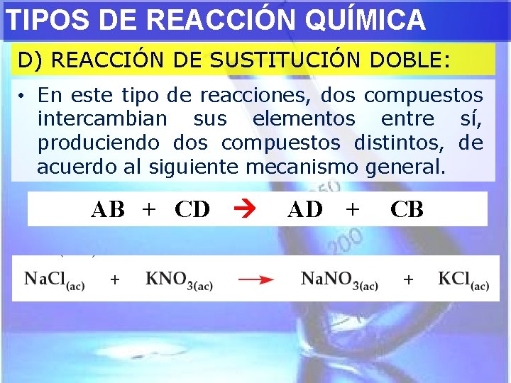 TIPOS DE REACCIÓN QUÍMICA D) REACCIÓN DE SUSTITUCIÓN DOBLE: • En este tipo de