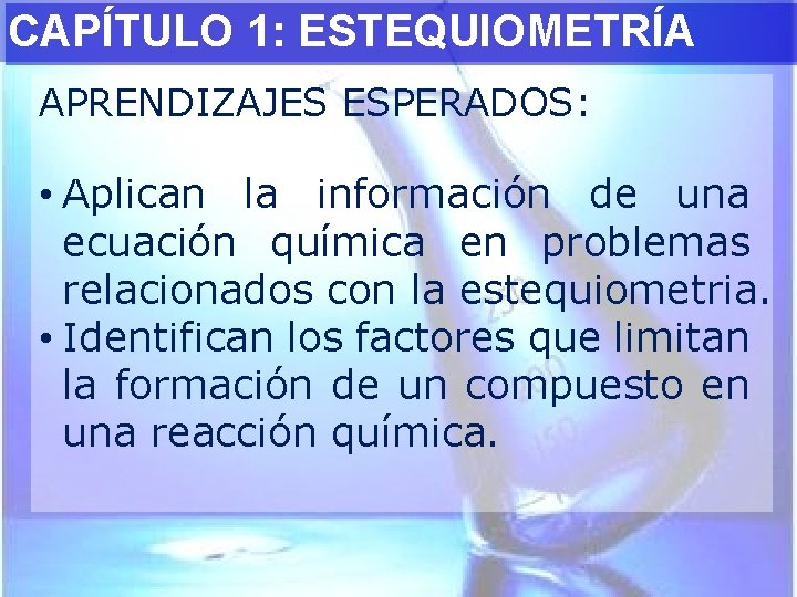 CAPÍTULO 1: ESTEQUIOMETRÍA APRENDIZAJES ESPERADOS: • Aplican la información de una ecuación química en