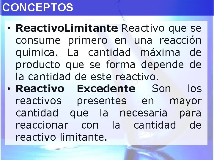 CONCEPTOS • Reactivo. Limitante: Reactivo que se consume primero en una reacción química. La