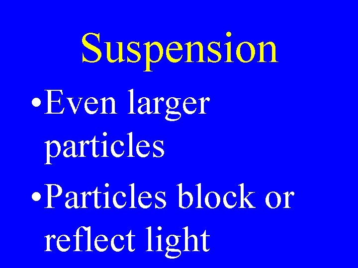 Suspension • Even larger particles • Particles block or reflect light 