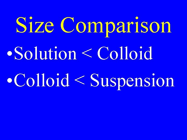 Size Comparison • Solution < Colloid • Colloid < Suspension 