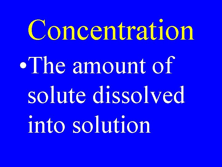 Concentration • The amount of solute dissolved into solution 